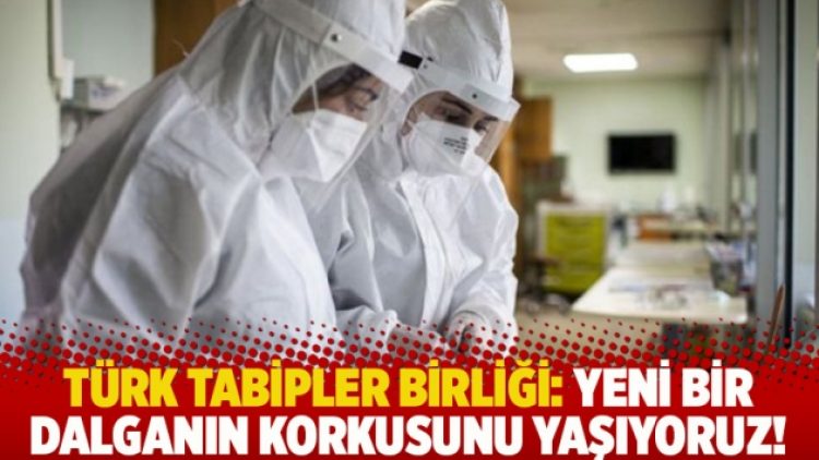 Türk Tabipler Birliği: Yeni bir dalganın korkusunu yaşıyoruz!