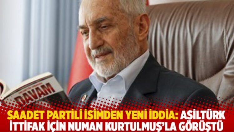 Saadet Partili isimden yeni iddia: Asiltürk ittifak için Numan Kurtulmuş’la görüştü