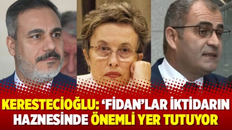 Kerestecioğlu: ‘Fidan’lar iktidarın haznesinde önemli yer tutuyor
