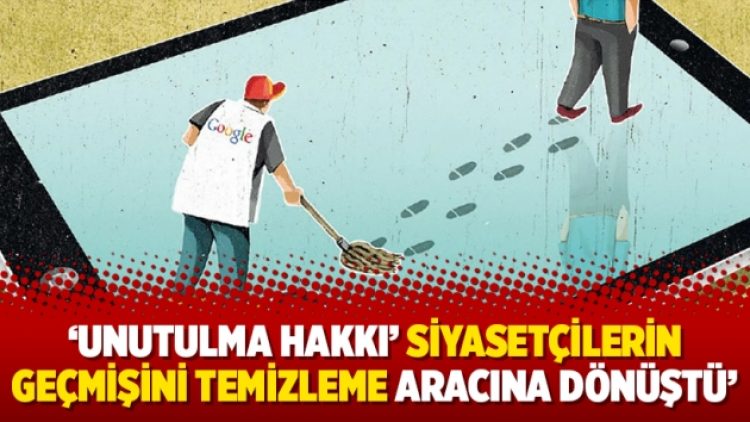 ‘Unutulma hakkı’ siyasetçilerin geçmişini temizleme aracına dönüştü’