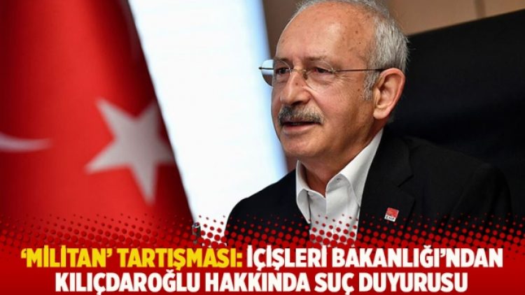 ‘Militan’ tartışması: İçişleri Bakanlığı’ndan Kılıçdaroğlu hakkında suç duyurusu