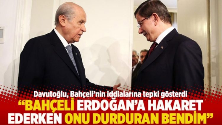“Bahçeli Erdoğan’a hakaret ederken onu durduran bendim”