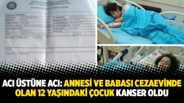 Acı üstüne acı: Annesi ve babası cezaevinde olan 12 yaşındaki çocuk kanser oldu