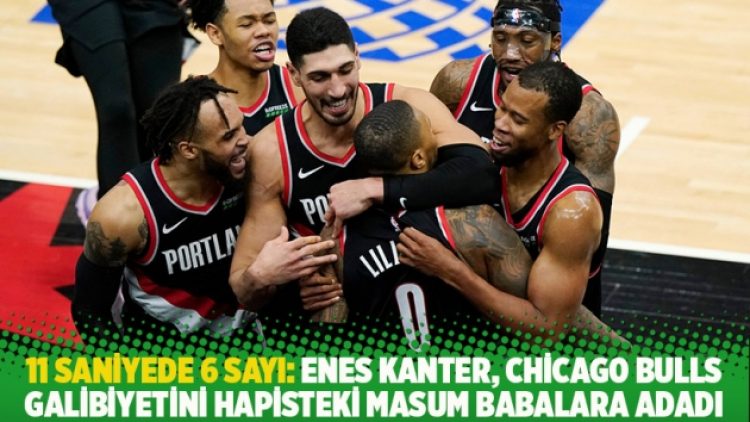 11 saniyede 6 sayı: Enes Kanter, Chicago Bulls galibiyetini hapisteki masum babalara adadı