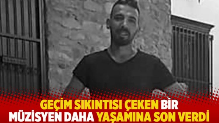 Geçim sıkıntısı çeken bir müzisyen daha yaşamına son verdi