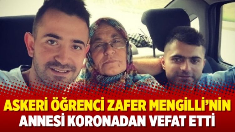 Tutuklu Askeri öğrenci Zafer Mengilli’nin annesi koronadan vefat etti
