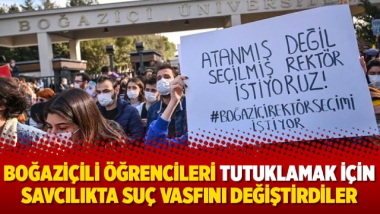 Boğaziçili öğrencileri tutuklamak için savcılıkta suç vasfını değiştirdiler