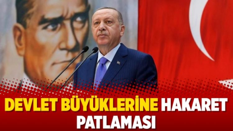 Devlet büyüklerine hakaret patlaması