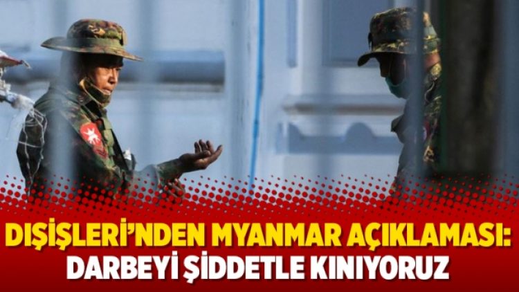 Dışişleri’nden Myanmar açıklaması: Darbeyi şiddetle kınıyoruz