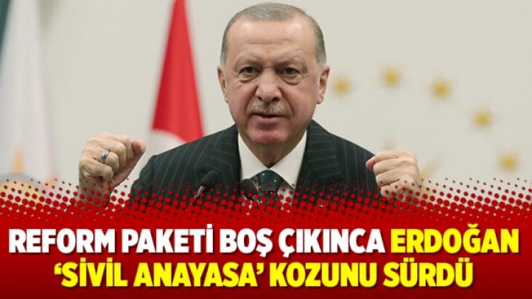 Reform paketi boş çıkınca Erdoğan ‘sivil anayasa’ kozunu sürdü