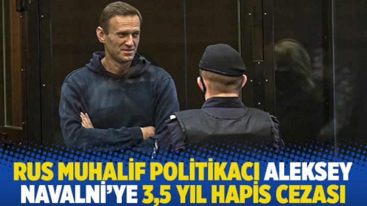 Rus muhalif politikacı Aleksey Navalni’ye 3,5 yıl hapis cezası