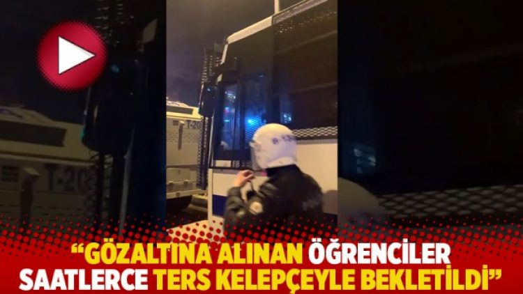 “Gözaltına alınan öğrenciler saatlerce ters kelepçeyle bekletildi”