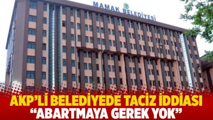 AKP’li belediyede taciz iddiası: Abartmaya gerek yok