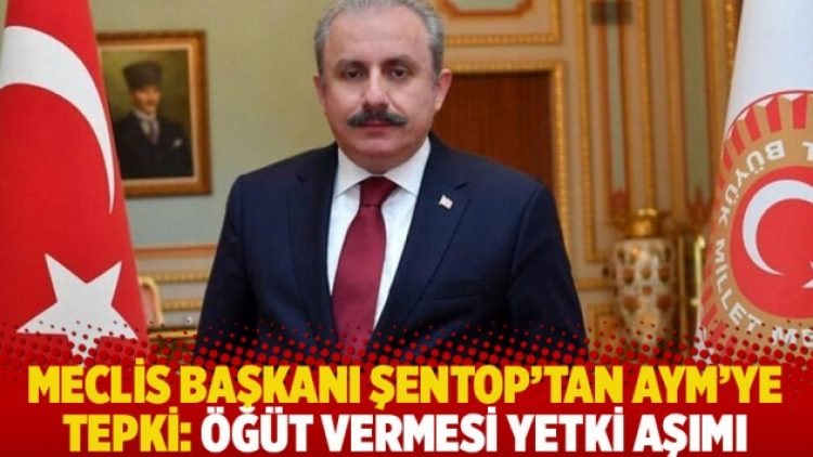 Meclis Başkanı Şentop’tan AYM’ye tepki: Öğüt vermesi yetki aşımı