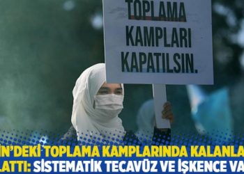 Çin’deki toplama kamplarında kalanlar anlattı: Sistematik tecavüz ve işkence vardı