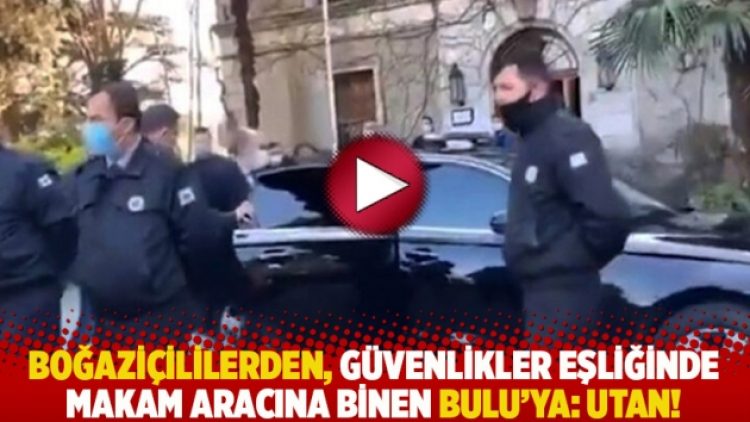 Boğaziçililerden, güvenlikler eşliğinde makam aracına binen Bulu’ya: Utan!