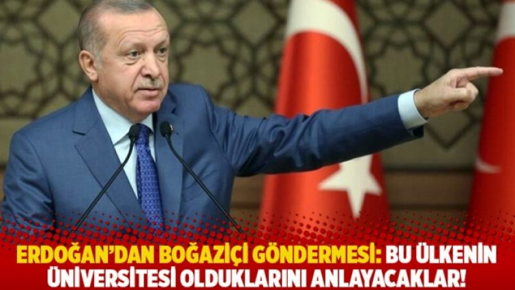 Erdoğan’dan Boğaziçi göndermesi: Bu ülkenin üniversitesi olduklarını anlayacaklar