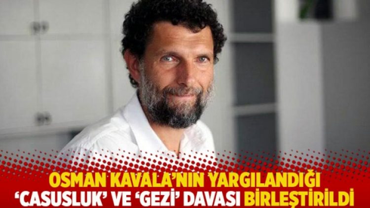 Osman Kavala’nın yargılandığı ‘Casusluk’ ve ‘Gezi’ davası birleştirildi