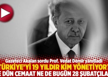 Türkiye’yi 19 yıldır kim yönetiyor? Ne dün Cemaat ne de bugün 28 Şubatçılar!