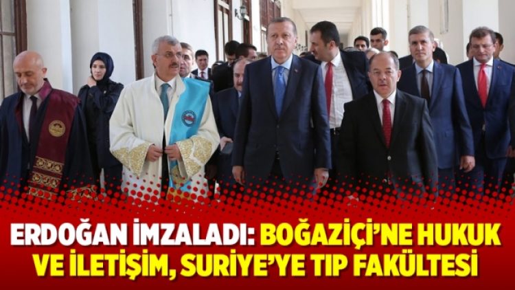 Erdoğan imzaladı: Boğaziçi’ne hukuk ve iletişim, Suriye’ye tıp fakültesi