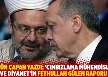 Ergün Çapan yazdı: ‘Cımbızlama Mühendisliği’ ve Diyanet’in Fethullah Gülen raporu