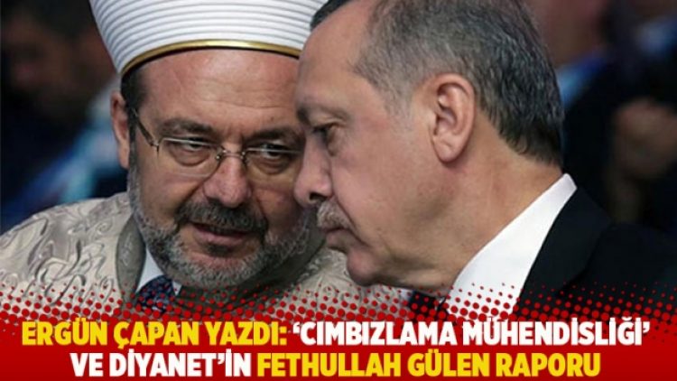 Ergün Çapan yazdı: ‘Cımbızlama Mühendisliği’ ve Diyanet’in Fethullah Gülen raporu