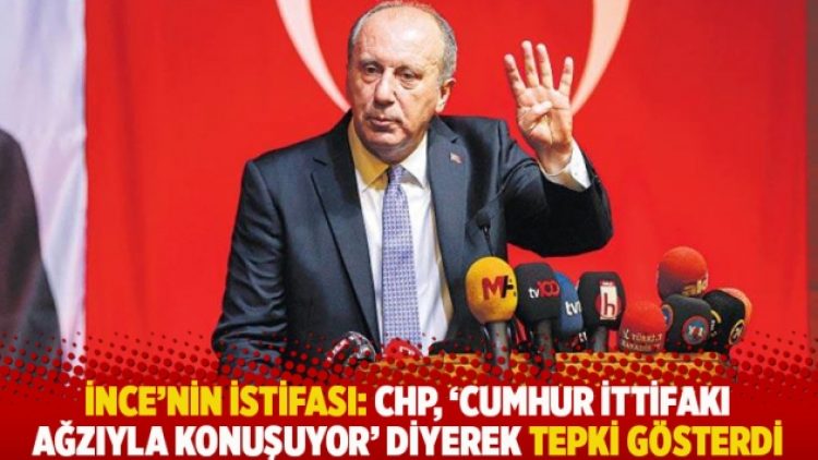 İnce’nin istifası: CHP, ‘Cumhur İttifakı ağzıyla konuşuyor’ diyerek tepki gösterdi