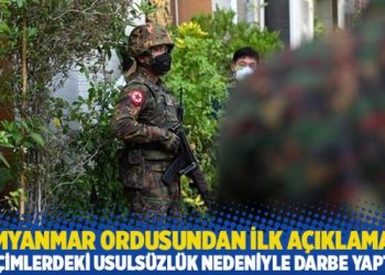 Myanmar ordusundan ilk açıklama: Seçimlerdeki usulsüzlük nedeniyle darbe yaptık