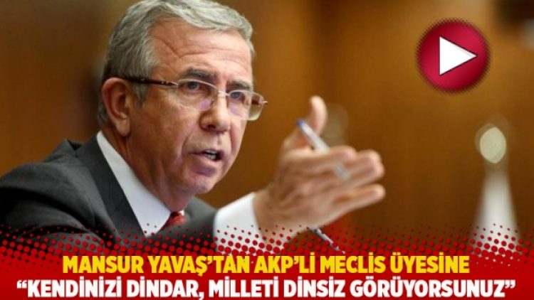 Mansur Yavaş’tan AKP’li Meclis üyesine: Kendinizi dindar, milleti dinsiz görüyorsunuz