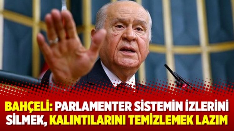Bahçeli: Parlamenter sistemin izlerini silmek, kalıntılarını temizlemek lazım