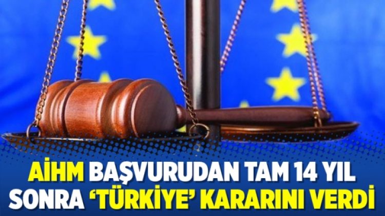 AİHM başvurudan tam 14 yıl sonra ‘Türkiye’ kararını verdi