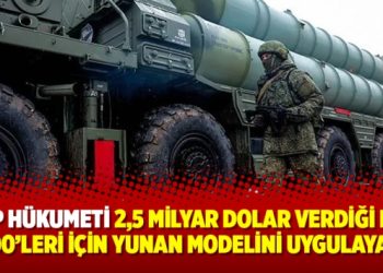 AKP Hükumeti 2,5 milyar dolar verdiği Rus S-400’leri için Yunan modelini uygulayacak