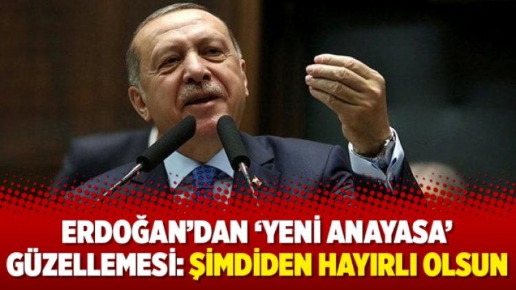 Erdoğan’dan ‘yeni anayasa’ güzellemesi: Şimdiden hayırlı olsun