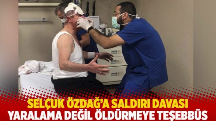 Selçuk Özdağ’a saldırı davası: Yaralama değil öldürmeye teşebbüs