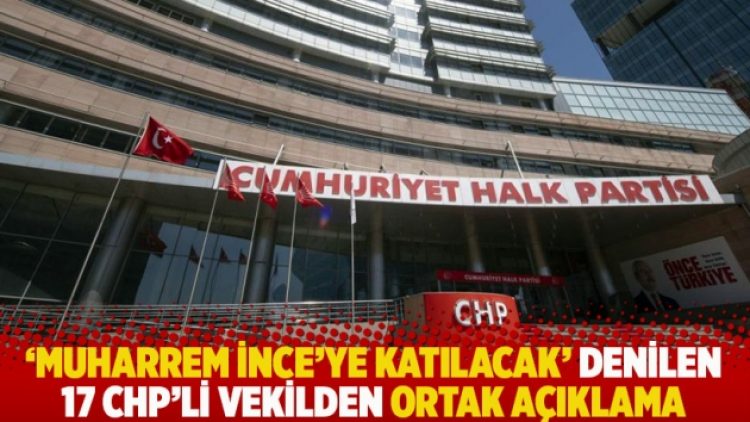 ‘Muharrem İnce’ye katılacak’ denilen 17 CHP’li vekilden ortak açıklama