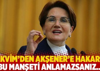 Takvim’den Meral Akşener’e hakaret: Bu manşeti anlamazsanız…