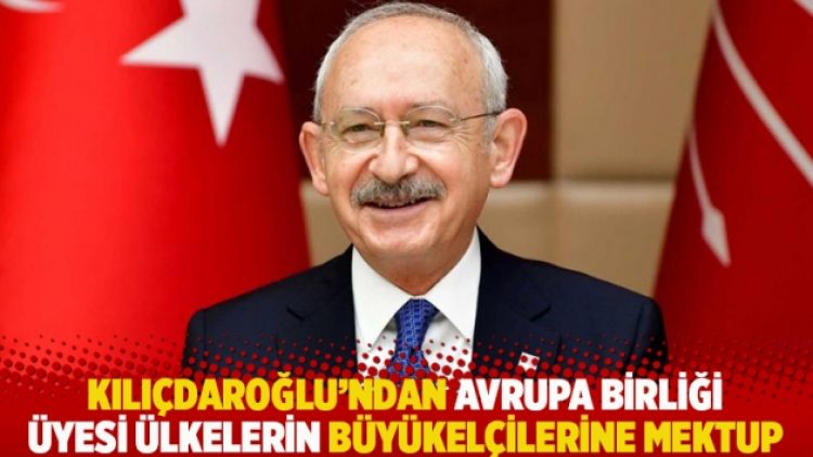 Kılıçdaroğlu’ndan Avrupa Birliği üyesi ülkelerin büyükelçilerine mektup