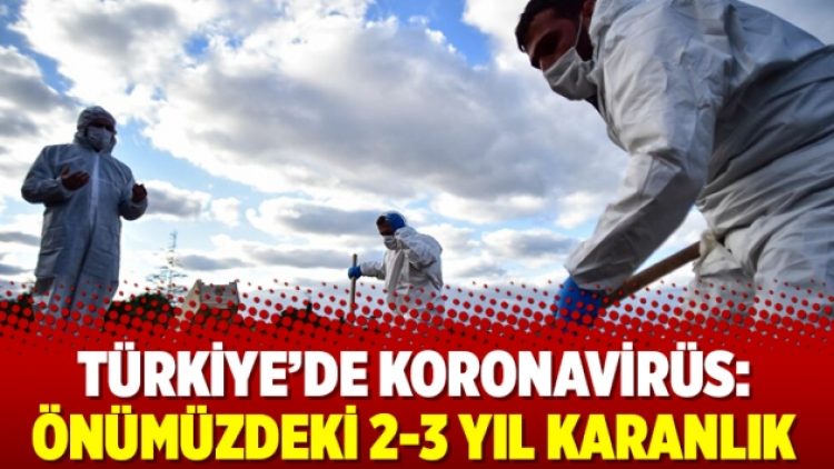 Türkiye’de koronavirüs: Önümüzdeki 2-3 yıl karanlık