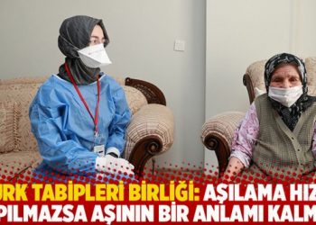 TTB: Aşılama hızlı yapılmazsa aşının bir anlamı kalmaz