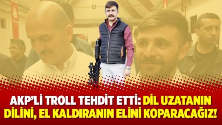 AKP’li troll tehdit etti: Dil uzatanın dilini, el kaldıranın elini koparacağız!