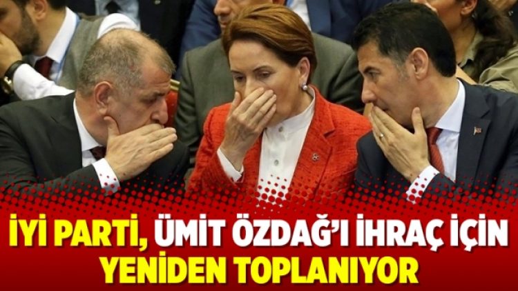 İYİ Parti, Ümit Özdağ’ı ihraç için yeniden toplanıyor