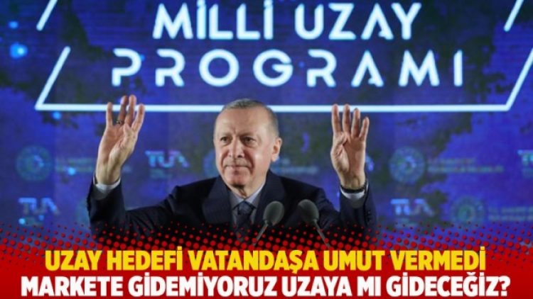 Uzay hedefi vatandaşa umut vermedi: Markete gidemiyoruz uzaya mı gideceğiz?