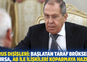 Rus Dışişleri: Başlatan taraf Brüksel olursa, AB ile ilişkileri koparmaya hazırız