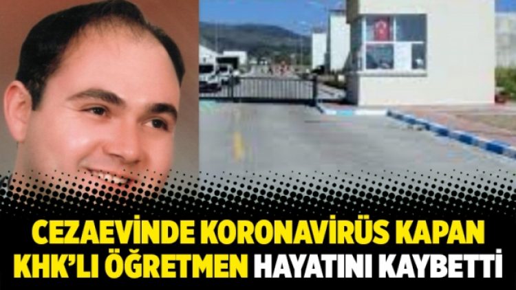 Cezaevinde koronavirüse kapan KHK’lı öğretmen hayatını kaybetti
