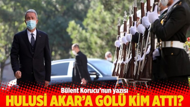 Bülent Korucu’nun yazısı: Hulusi Akar’a golü kim attı?