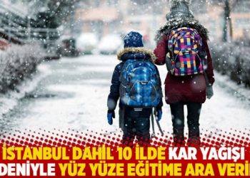 İstanbul dahil 10 ilde kar yağışı nedeniyle yüz yüze eğitime ara verildi