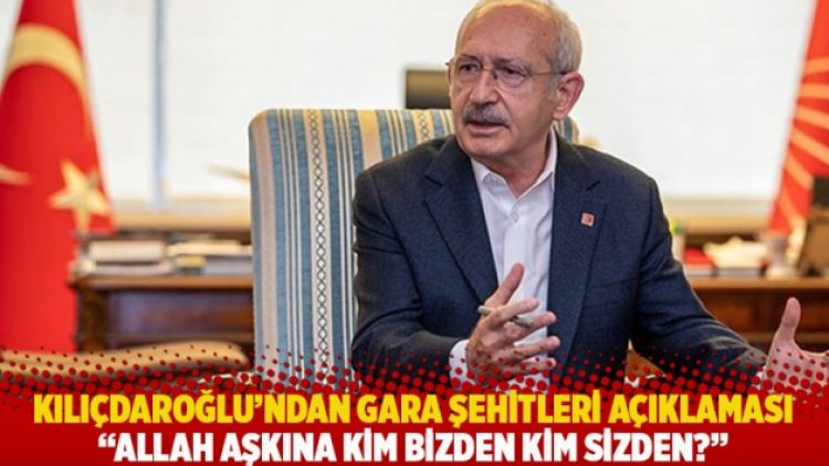 Kılıçdaroğlu’ndan Gara şehitleri açıklaması: Allah aşkına kim bizden kim sizden?