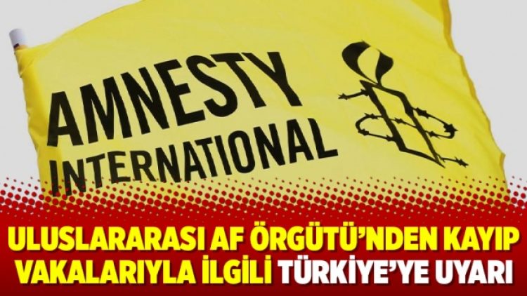 Uluslararası Af Örgütü’nden kayıp vakalarıyla ilgili Türkiye’ye uyarı