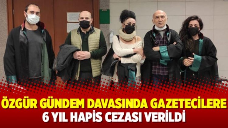 Özgür Gündem davasında gazetecilere 6 yıl hapis cezası verildi
