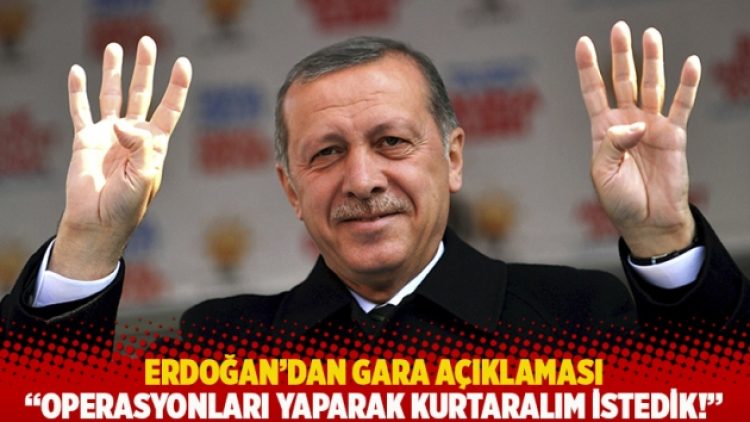 Erdoğan’dan Gara açıklaması: Operasyonları yaparak kurtaralım istedik